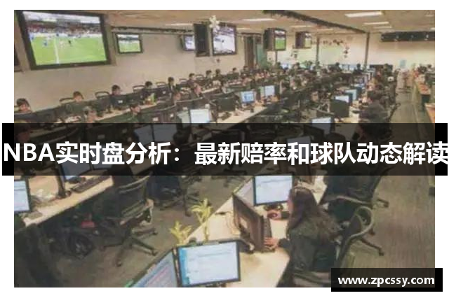 NBA实时盘分析：最新赔率和球队动态解读
