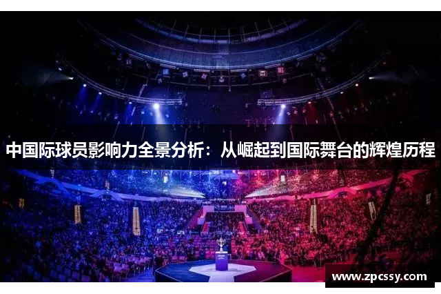中国际球员影响力全景分析：从崛起到国际舞台的辉煌历程